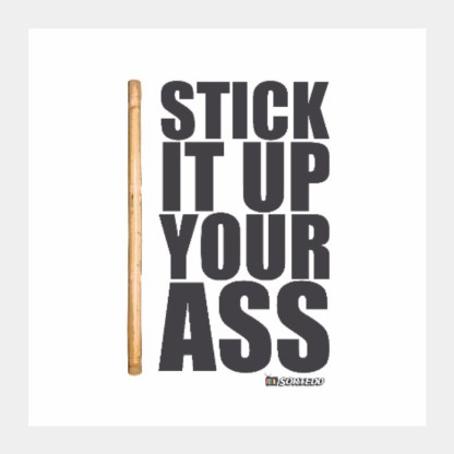 Stick It Up Your Ass